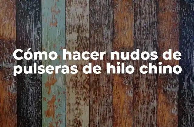 Cómo Hacer Nudos de Pulseras de Hilo Chino