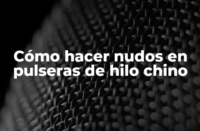 Cómo Hacer Nudos en Pulseras de Hilo Chino