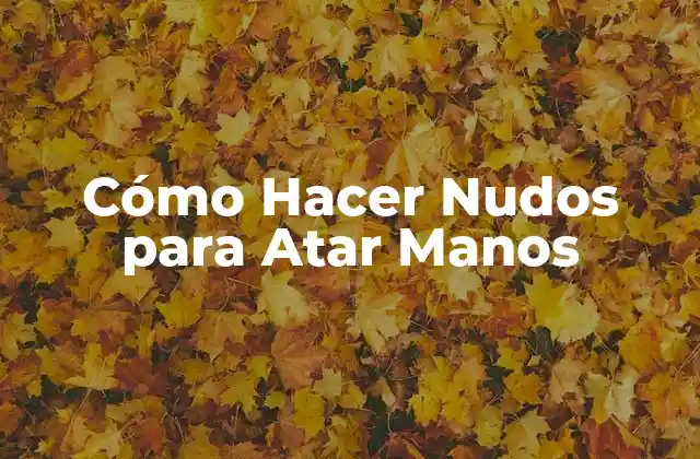 Cómo Hacer Nudos para Atar Manos