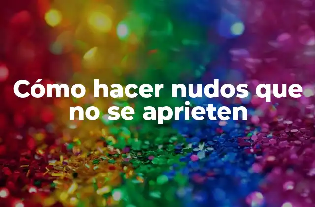 Cómo Hacer Nudos que No Se Aprieten