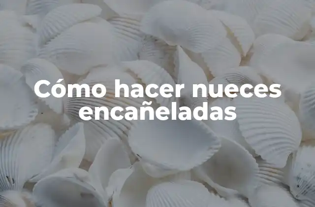 Cómo Hacer Nueces Encañeladas