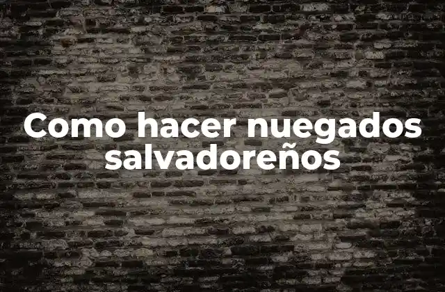 Como Hacer Nuegados Salvadoreños