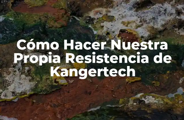 Cómo Hacer Nuestra Propia Resistencia de Kangertech