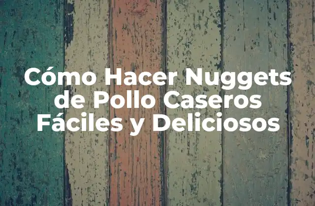 Cómo Hacer Nuggets de Pollo Caseros Fáciles y Deliciosos