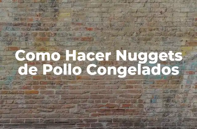 Como Hacer Nuggets de Pollo Congelados