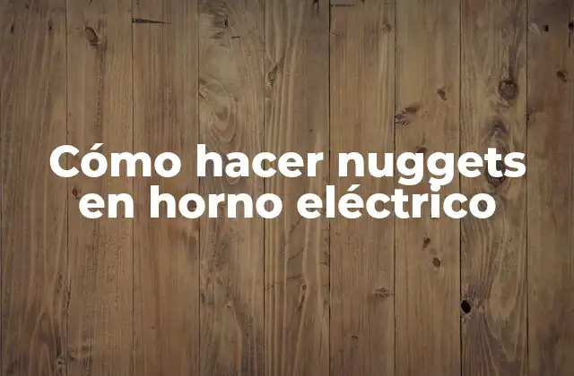 Cómo Hacer Nuggets en Horno Eléctrico