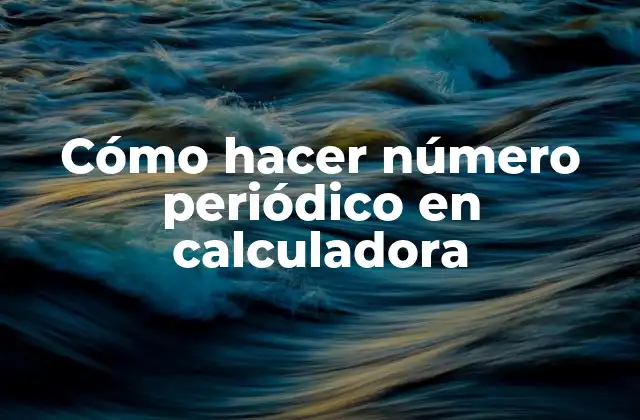 Cómo Hacer Número Periódico en Calculadora