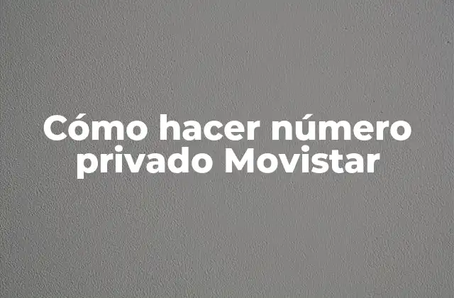 Cómo Hacer Número Privado Movistar