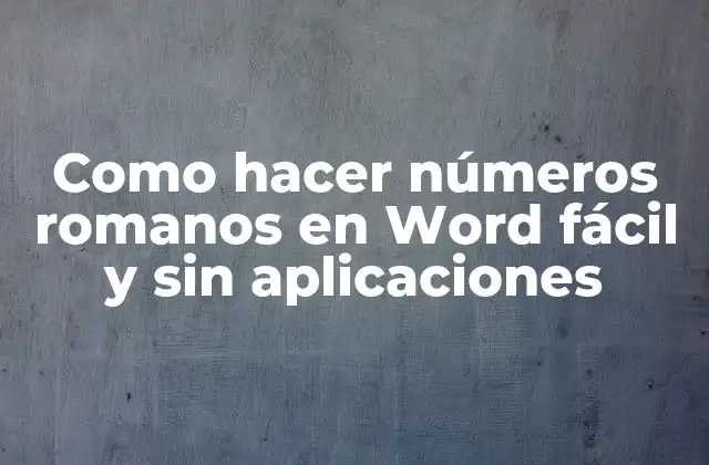 Como Hacer Números Romanos en Word Fácil y sin Aplicaciones