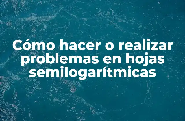 Cómo Hacer o Realizar Problemas en Hojas Semilogarítmicas