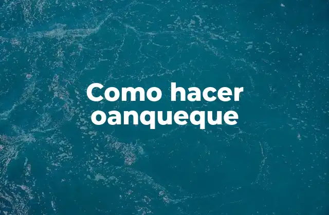 Como Hacer Oanqueque