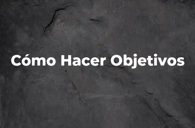 Cómo Hacer Objetivos 16 Cómo Hacer Objetivos