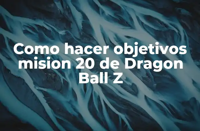 Como Hacer Objetivos Mision 20 de Dragon Ball Z 2 ¿Qué es la misión 20 de Dragon Ball Z?