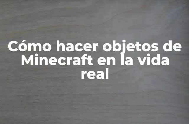 Cómo Hacer Objetos de Minecraft en la Vida Real 2 ¿Qué son objetos de Minecraft en la vida real?
