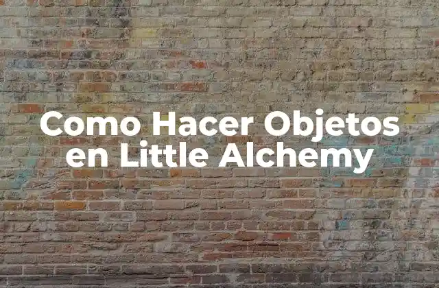 ¿Qué es Little Alchemy y Cómo Funciona?