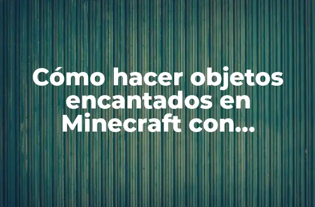 Cómo Hacer Objetos Encantados en Minecraft con Comandos 2 ¿Qué son objetos encantados en Minecraft y cómo se utilizan?