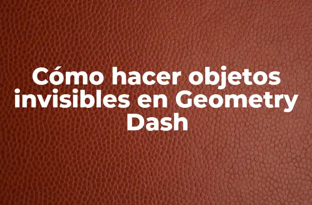 Cómo Hacer Objetos Invisibles en Geometry Dash