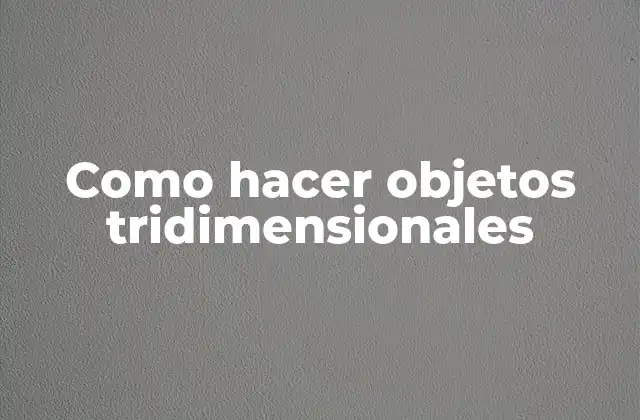 Como Hacer Objetos Tridimensionales