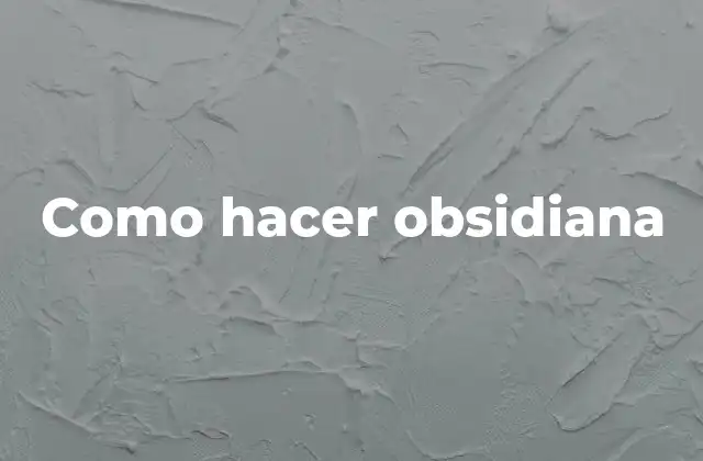 ¿Qué es la obsidiana y para qué se utiliza?