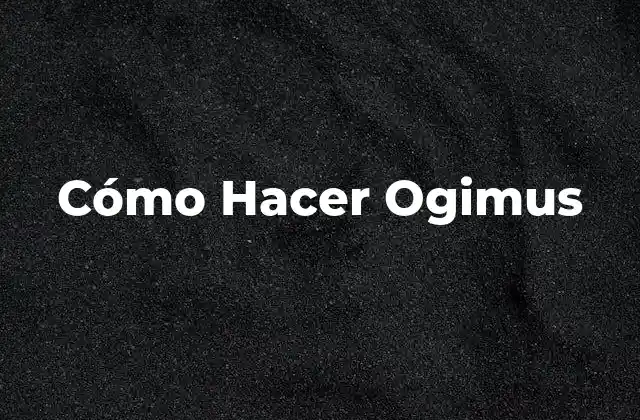 Cómo Hacer Ogimus
