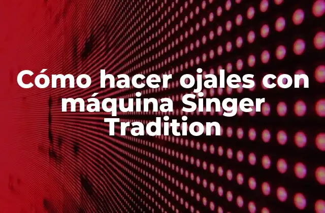 Cómo Hacer Ojales con Máquina Singer Tradition