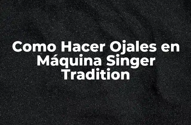Como Hacer Ojales en Máquina Singer Tradition