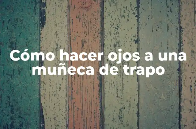 Cómo Hacer Ojos a una Muñeca de Trapo