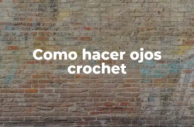 Como Hacer Ojos Crochet 2 ¿Qué son los ojos de crochet y para qué sirven?
