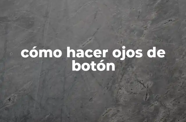 Cómo Hacer Ojos de Botón