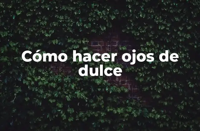 Cómo Hacer Ojos de Dulce