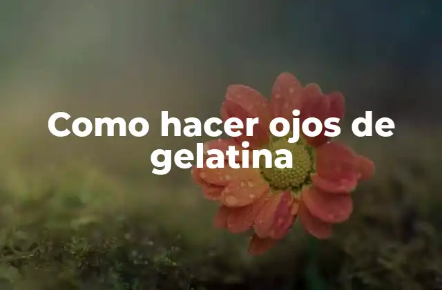 ¿Qué son los ojos de gelatina?