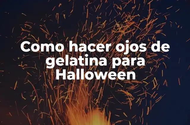 Como Hacer Ojos de Gelatina para Halloween