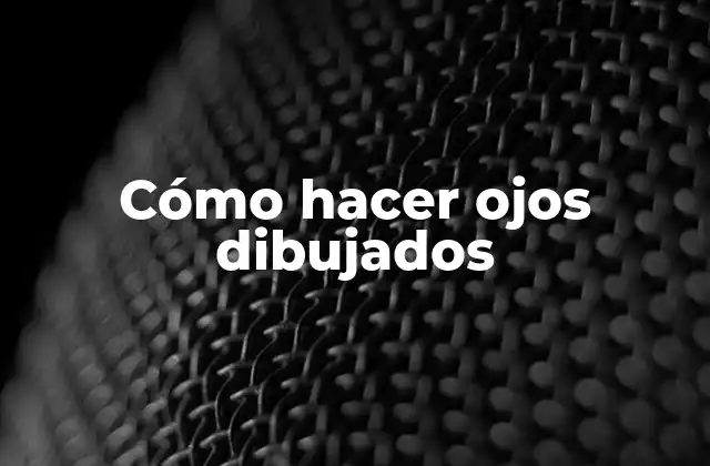 Cómo Hacer Ojos Dibujados 2 Cómo hacer ojos dibujados