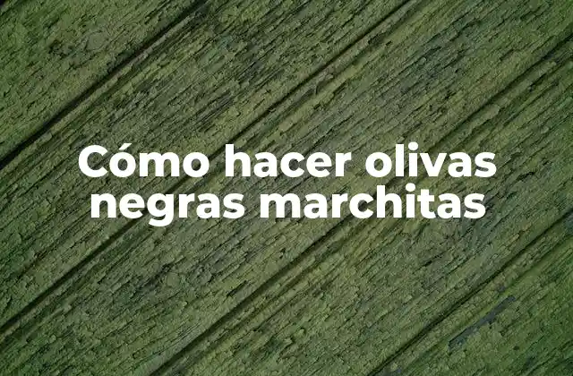 Cómo Hacer Olivas Negras Marchitas