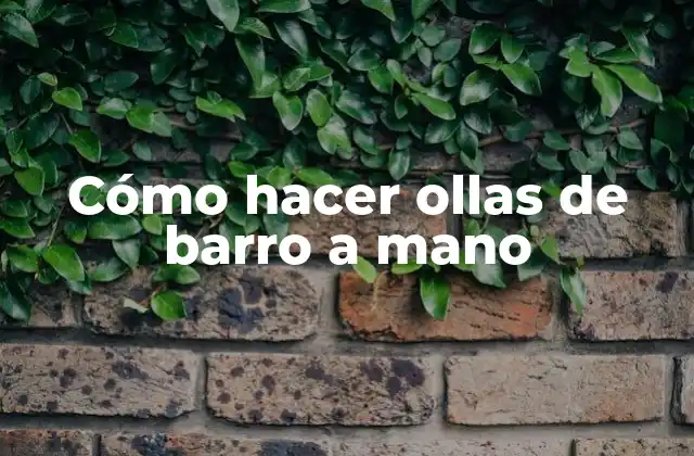 Cómo Hacer Ollas de Barro a Mano