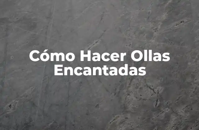 Cómo Hacer Ollas Encantadas 2 Cómo Hacer Ollas Encantadas