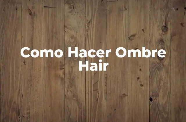 Como Hacer Ombre Hair 2 ¿Qué es Ombre Hair?