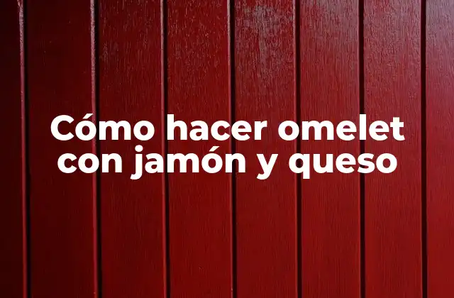 Cómo Hacer Omelet con Jamón y Queso