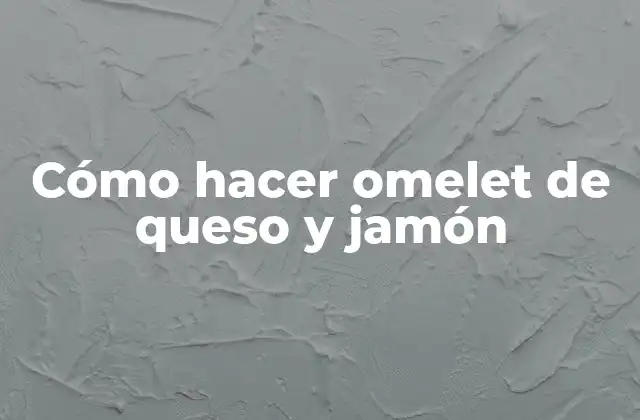 Omelet de queso y jamón: una deliciosa opción para desayunar o cenar