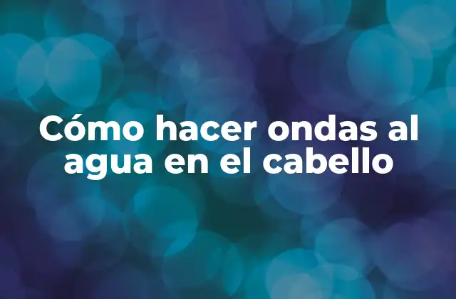 Cómo Hacer Ondas Al Agua en el Cabello