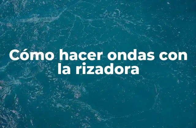 Cómo hacer ondas con la rizadora