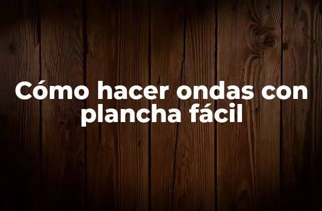 Cómo Hacer Ondas con Plancha Fácil