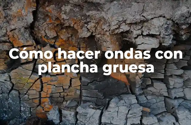 Cómo Hacer Ondas con Plancha Gruesa
