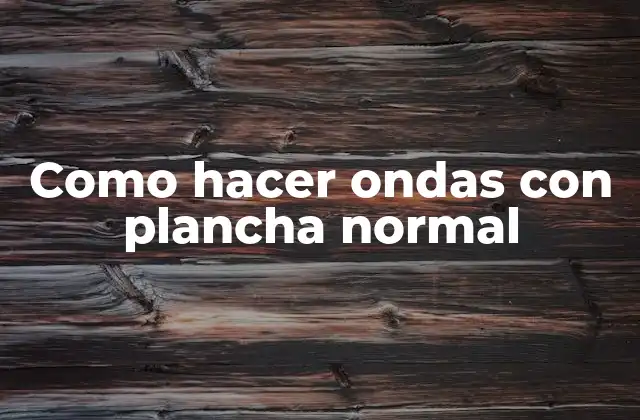 Como Hacer Ondas con Plancha Normal