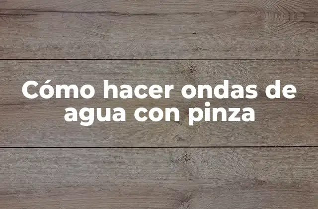 Cómo Hacer Ondas de Agua con Pinza