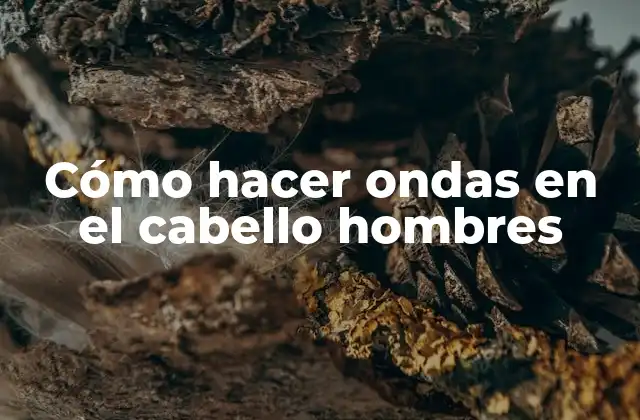Cómo Hacer Ondas en el Cabello Hombres