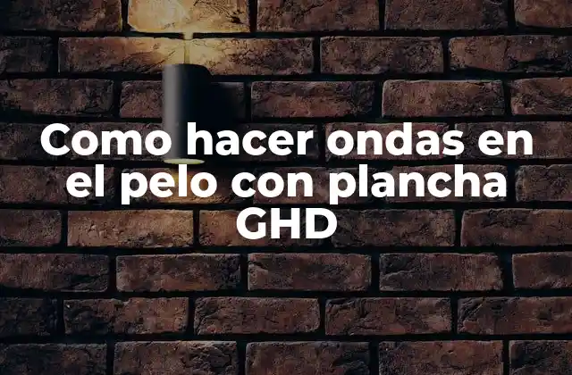 Como Hacer Ondas en el Pelo con Plancha Ghd