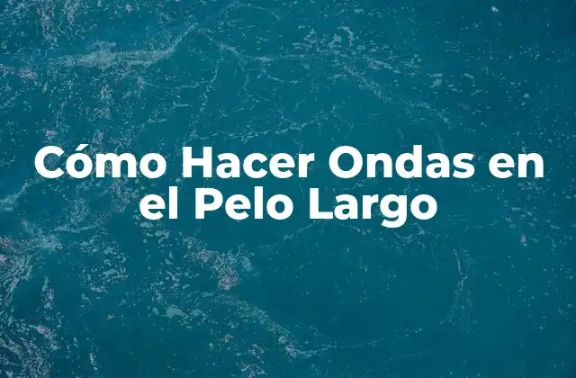 Cómo Hacer Ondas en el Pelo Largo