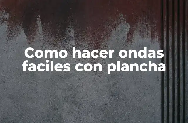 Como Hacer Ondas Faciles con Plancha