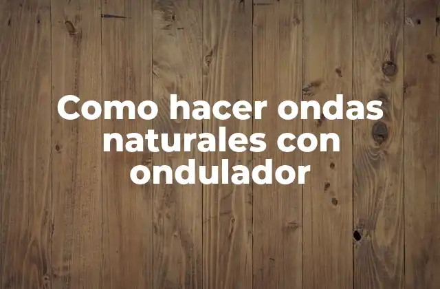 Como Hacer Ondas Naturales con Ondulador
